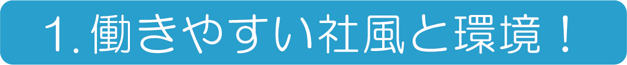 1.働きやすい社風と環境！